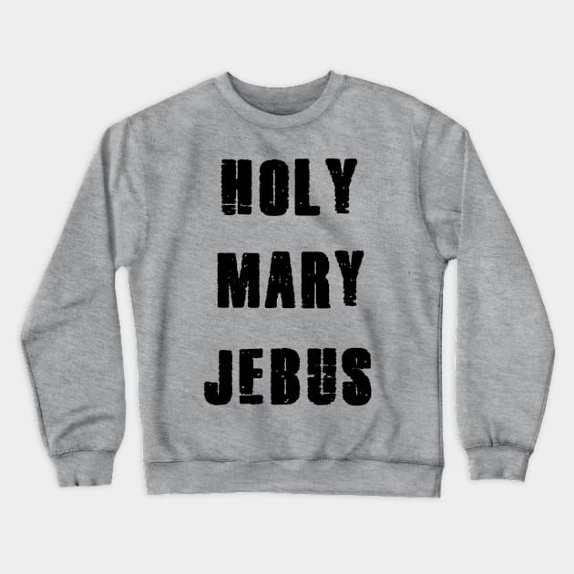 holy mary jebus. Crewneck Sweatshirt by wordsonshirts